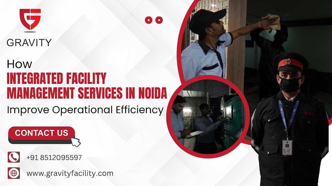 How Integrated Facility Management Services in Noida Improve Operational Efficiency