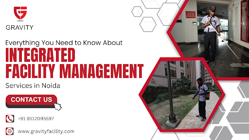 Everything You Need to Know About Integrated Facility Management Services in Noida