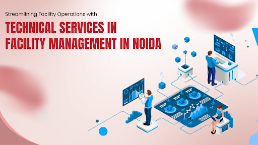 Technical Services in Facility Management in Noida
