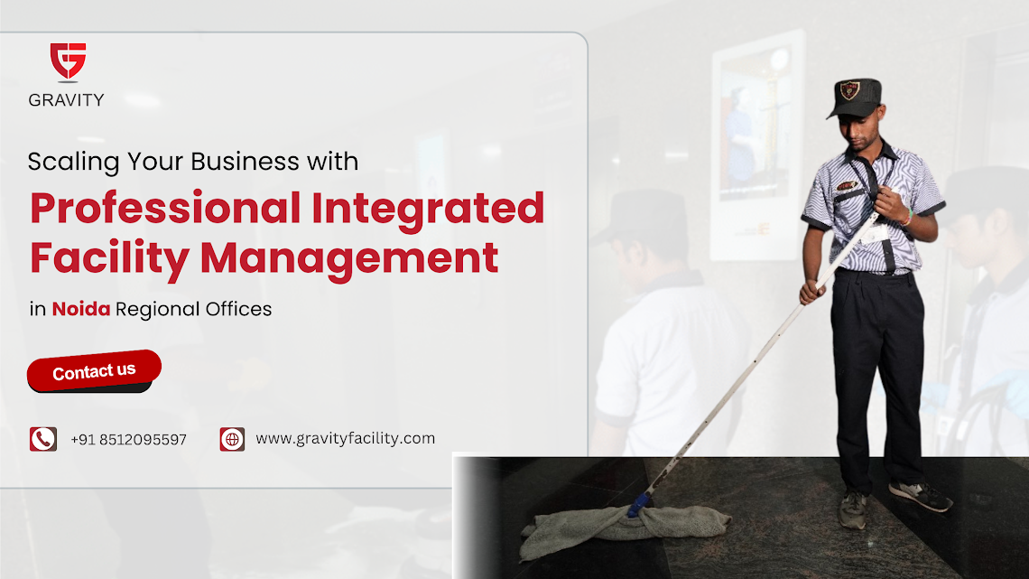 Scaling Your Business with Professional Integrated Facility Management in Noida Regional Offices